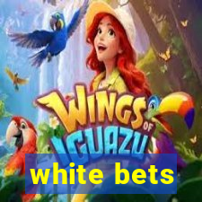 white bets