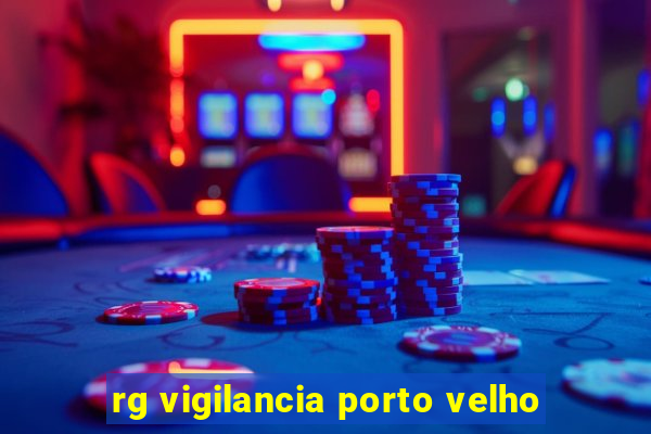 rg vigilancia porto velho