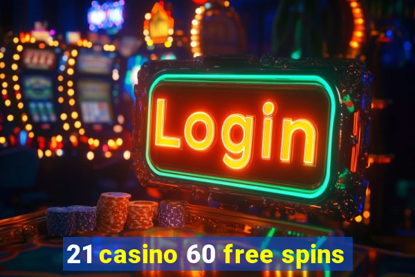 21 casino 60 free spins