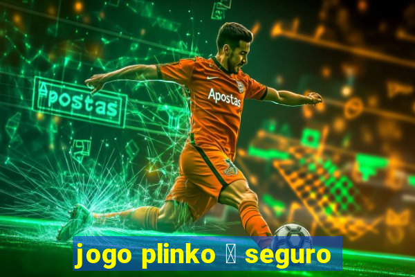 jogo plinko 茅 seguro