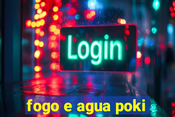 fogo e agua poki