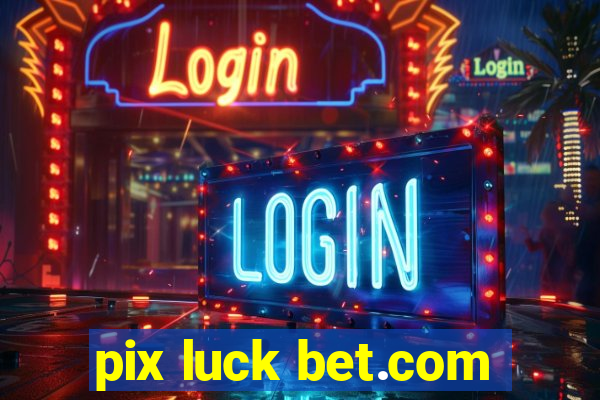 pix luck bet.com