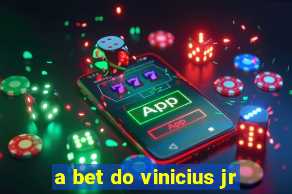 a bet do vinicius jr