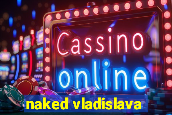 naked vladislava