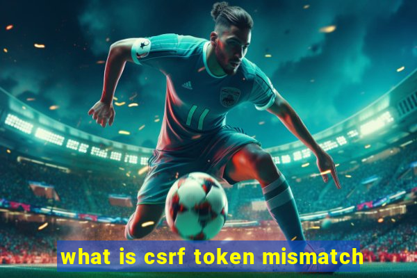 what is csrf token mismatch