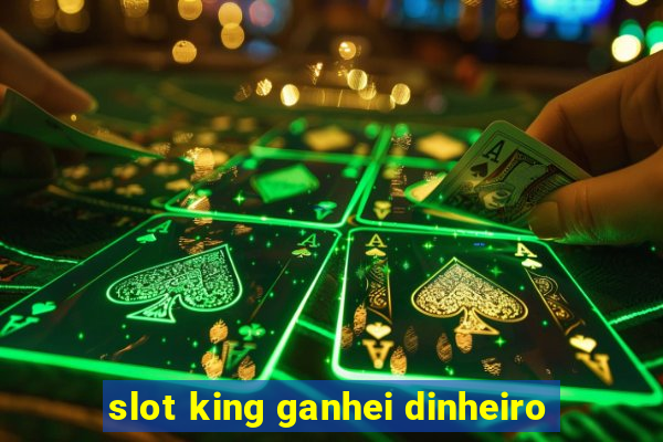 slot king ganhei dinheiro