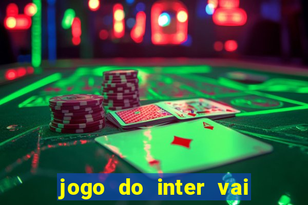 jogo do inter vai passar aonde