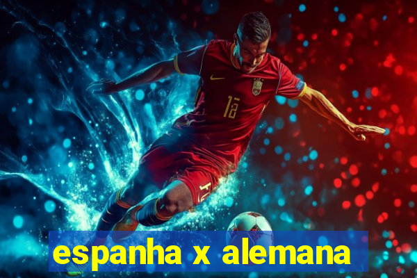 espanha x alemana