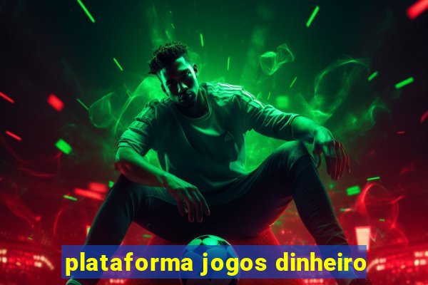 plataforma jogos dinheiro