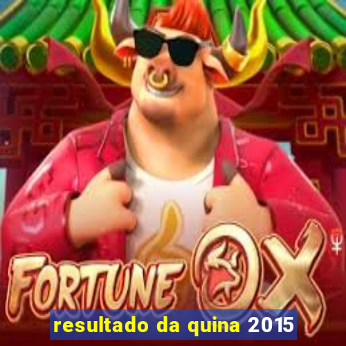 resultado da quina 2015