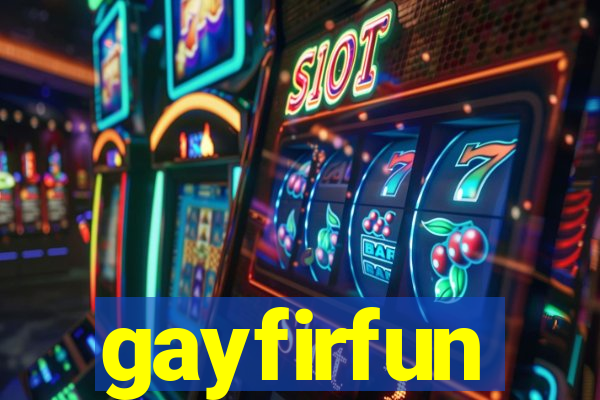 gayfirfun