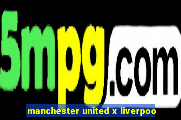 manchester united x liverpoo