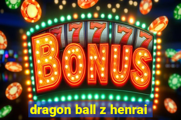 dragon ball z henrai