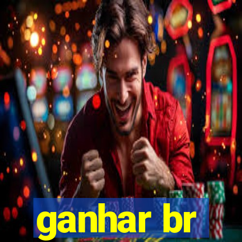 ganhar br