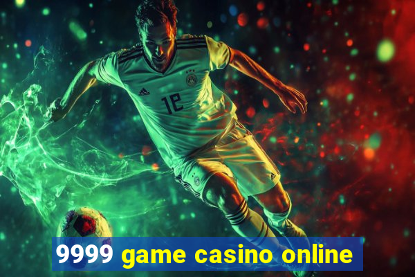 9999 game casino online