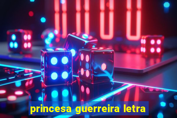 princesa guerreira letra