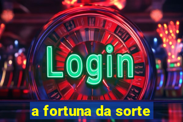 a fortuna da sorte