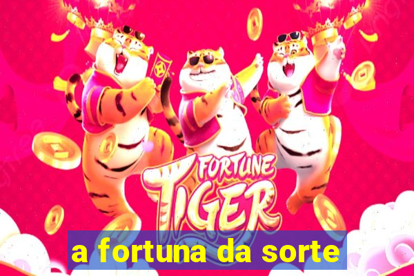 a fortuna da sorte