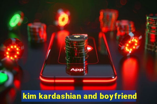 kim kardashian and boyfriend