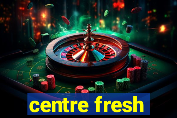 centre fresh