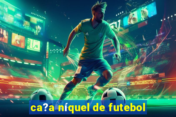 ca?a níquel de futebol