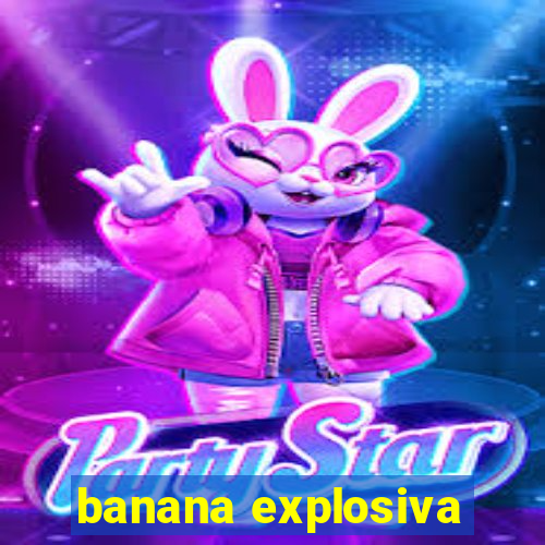 banana explosiva