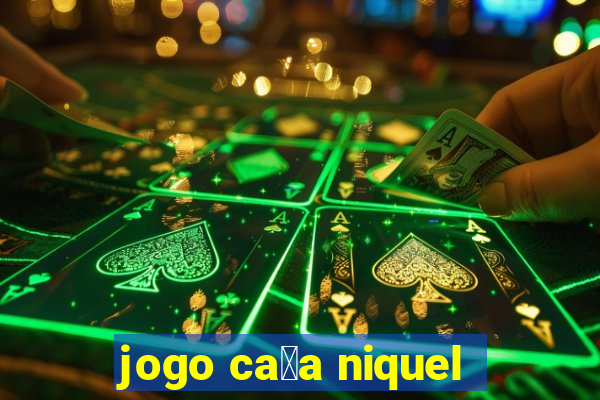 jogo ca莽a niquel