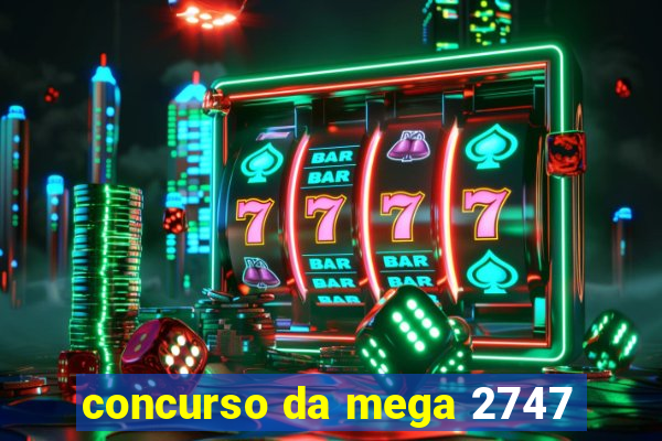 concurso da mega 2747