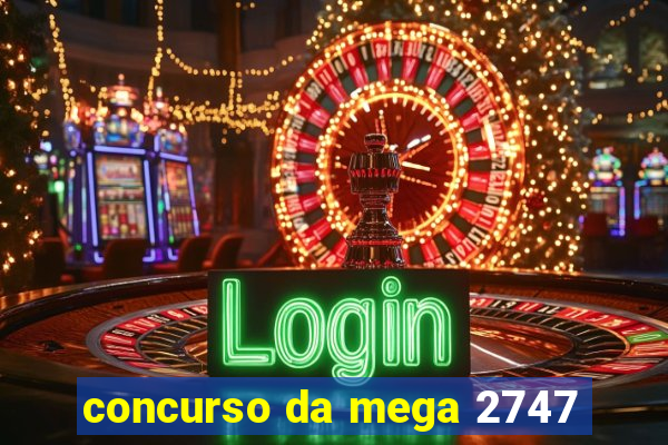 concurso da mega 2747