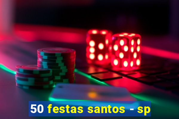 50 festas santos - sp