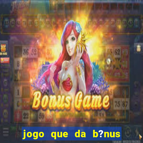 jogo que da b?nus no cadastro