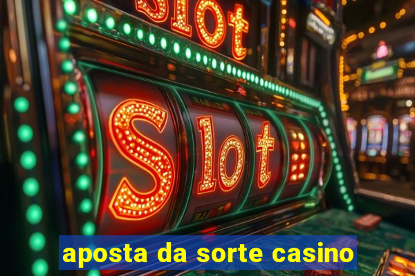 aposta da sorte casino