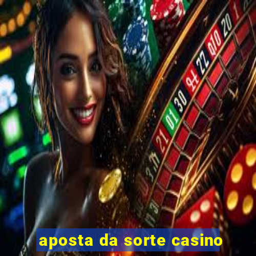 aposta da sorte casino