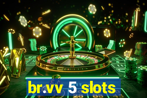 br.vv 5 slots