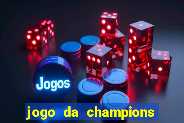 jogo da champions onde vai passar