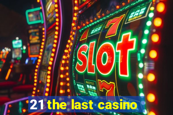 21 the last casino