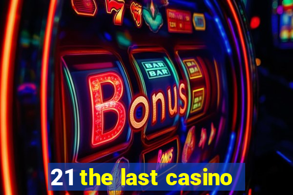 21 the last casino