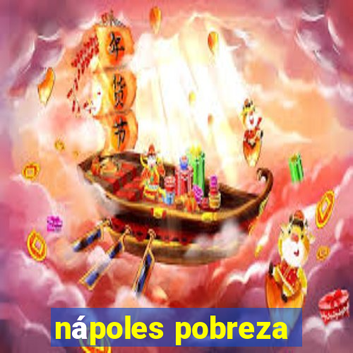 nápoles pobreza