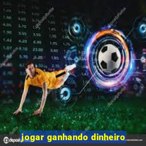 jogar ganhando dinheiro