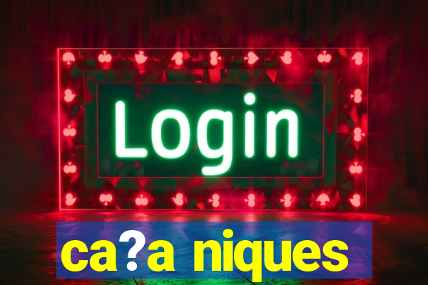 ca?a niques