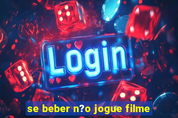 se beber n?o jogue filme