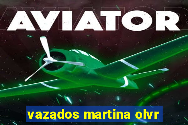 vazados martina olvr