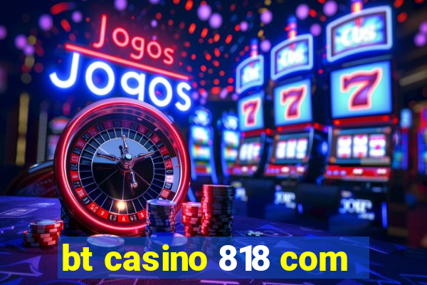 bt casino 818 com