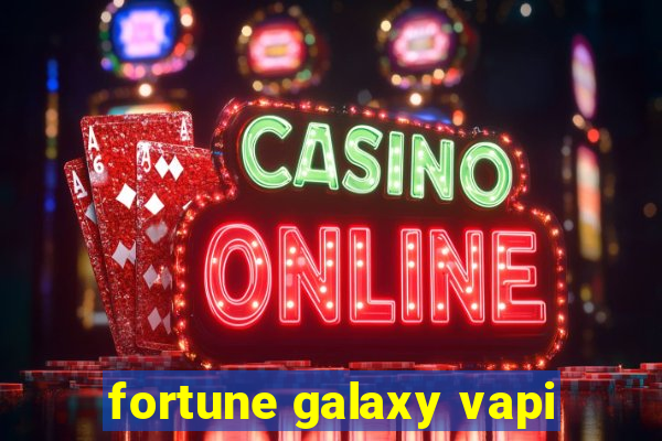 fortune galaxy vapi