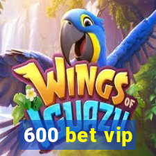 600 bet vip