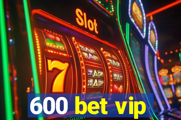 600 bet vip