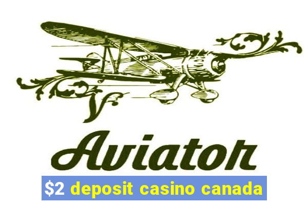 $2 deposit casino canada