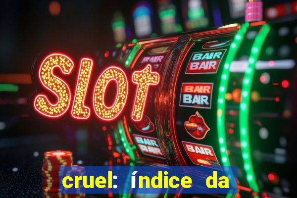 cruel: índice da maldade pdf cruel índice da maldade pdf grátis