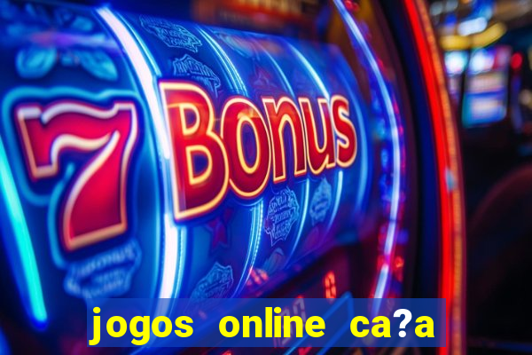 jogos online ca?a níquel valendo dinheiro