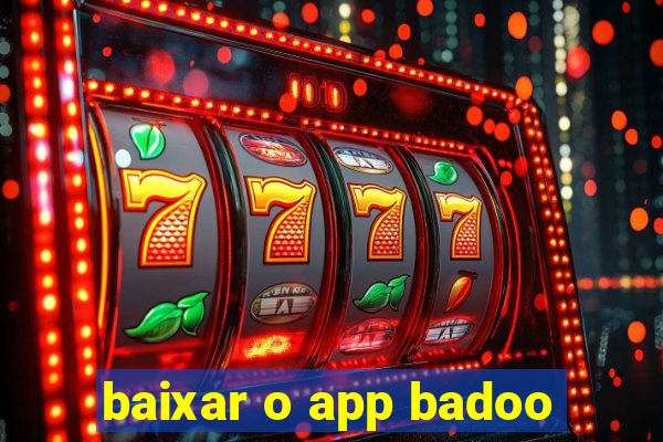 baixar o app badoo